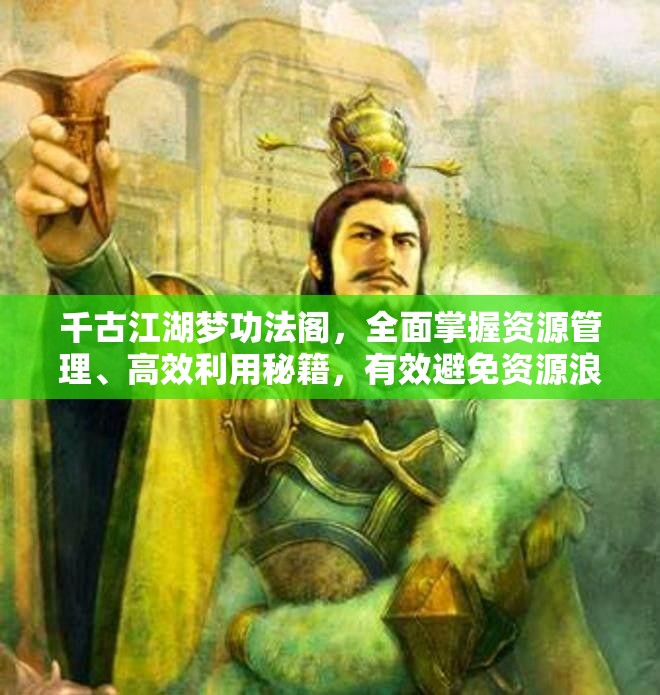 千古江湖梦功法阁，全面掌握资源管理、高效利用秘籍，有效避免资源浪费