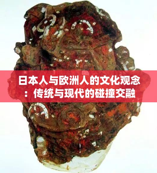 日本人与欧洲人的文化观念：传统与现代的碰撞交融