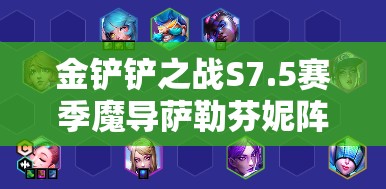 金铲铲之战S7.5赛季魔导萨勒芬妮阵容搭配与装备选择深度攻略