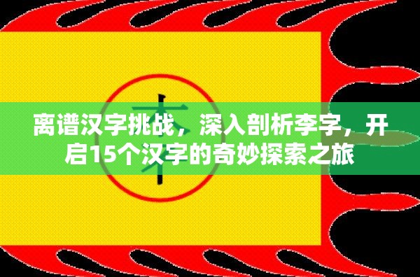 离谱汉字挑战，深入剖析李字，开启15个汉字的奇妙探索之旅