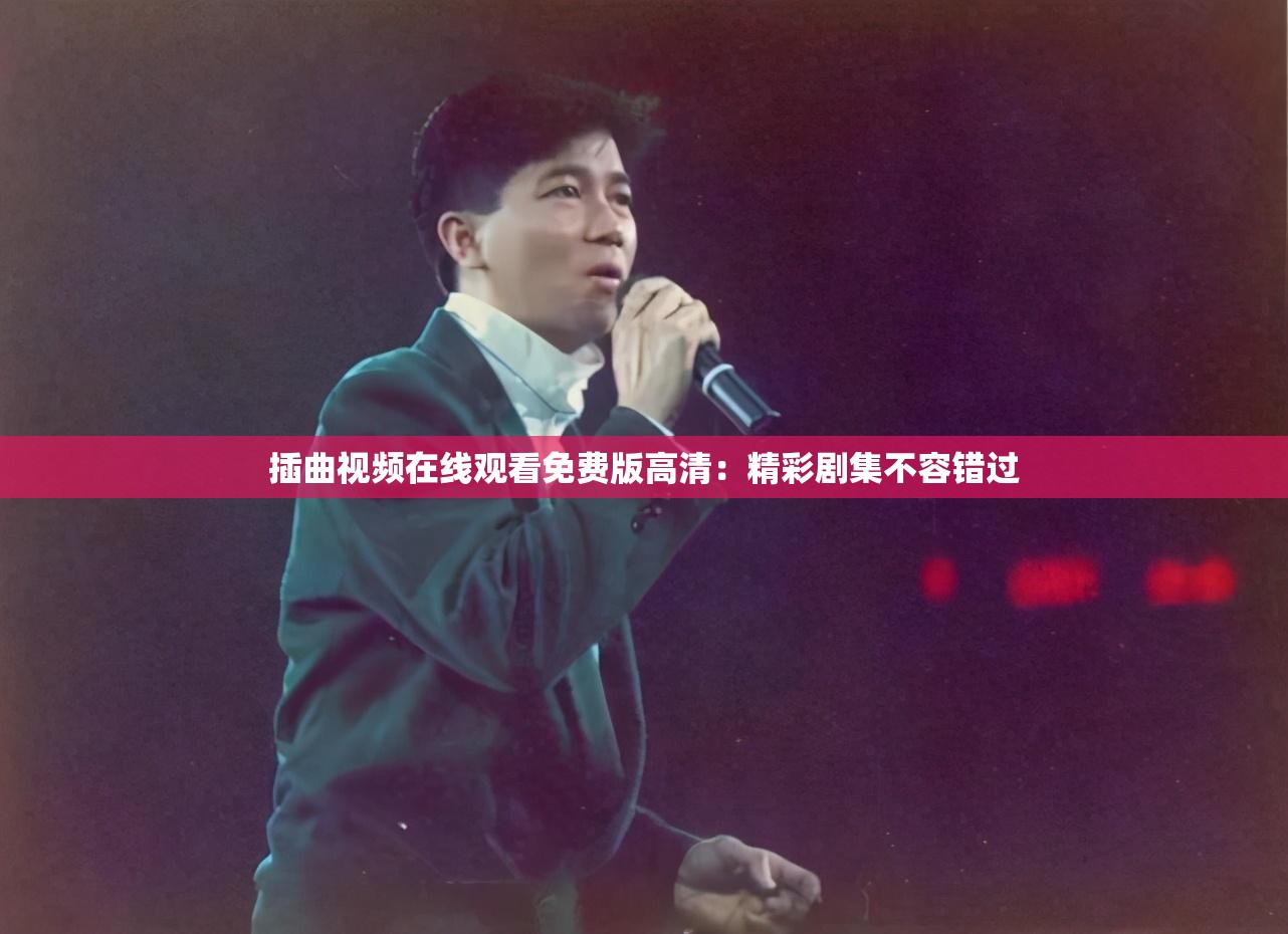插曲视频在线观看免费版高清：精彩剧集不容错过