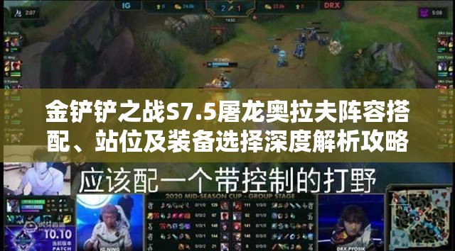 金铲铲之战S7.5屠龙奥拉夫阵容搭配、站位及装备选择深度解析攻略