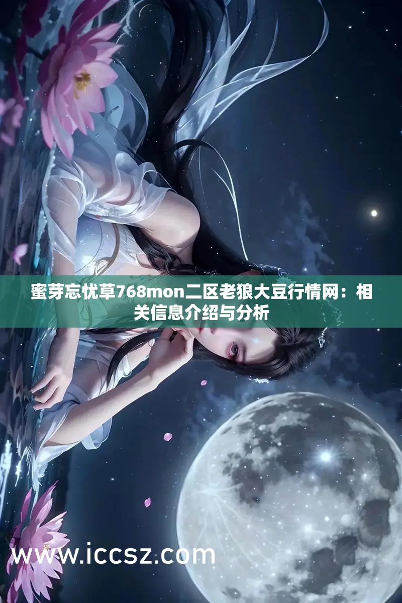 蜜芽忘忧草768mon二区老狼大豆行情网：相关信息介绍与分析