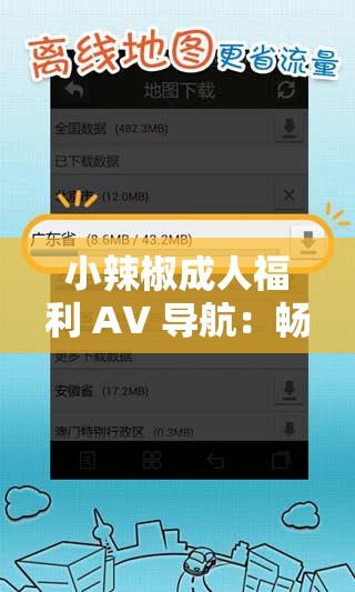 小辣椒成人福利 A∨ 导航：畅享精彩成人世界之旅