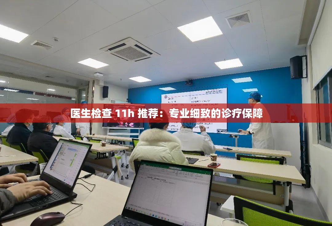 医生检查 11h 推荐：专业细致的诊疗保障
