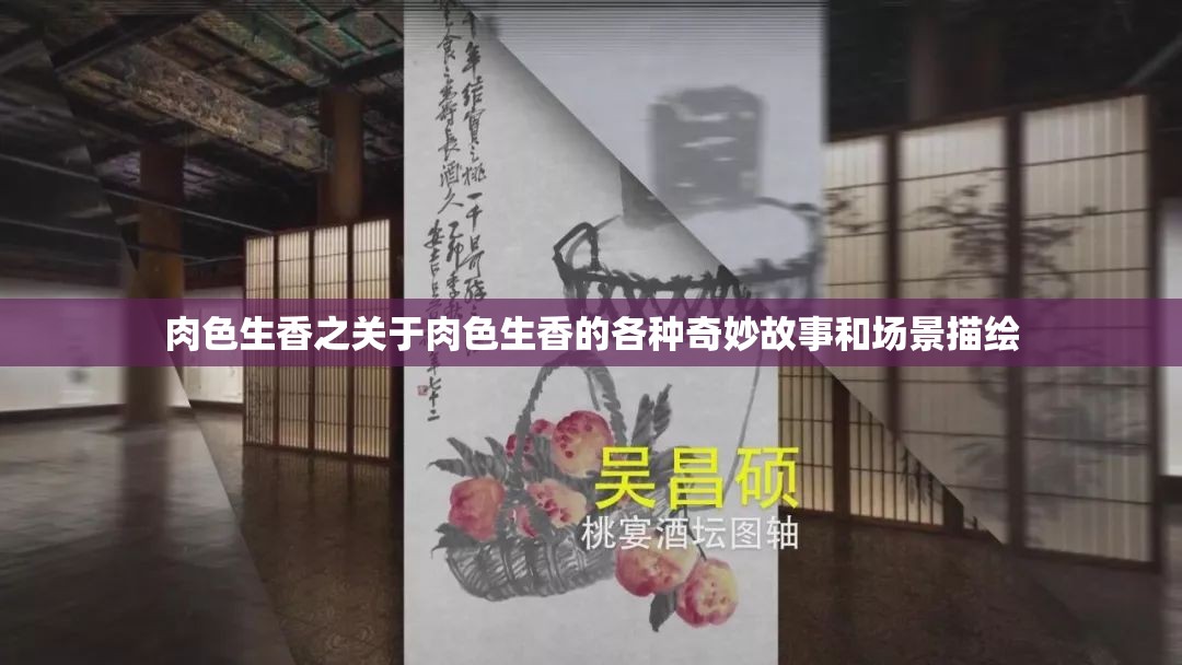 肉色生香之关于肉色生香的各种奇妙故事和场景描绘