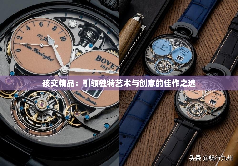 孩交精品：引领独特艺术与创意的佳作之选