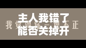 主人我错了能否关掉开关——诚恳认错求谅解
