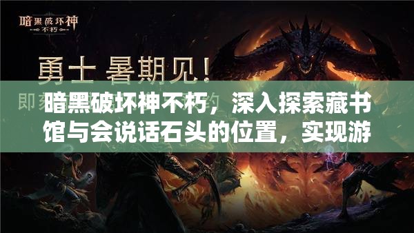 暗黑破坏神不朽，深入探索藏书馆与会说话石头的位置，实现游戏价值最大化