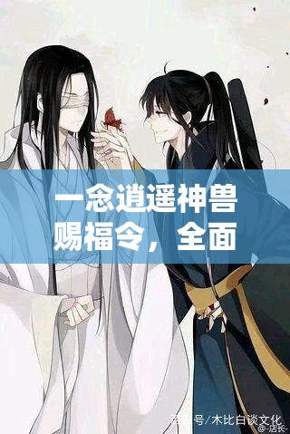 一念逍遥神兽赐福令，全面解析获取途径与高效使用策略