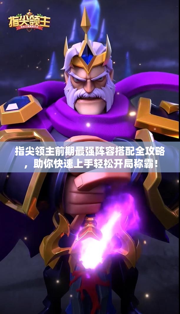 指尖领主前期最强阵容搭配全攻略，助你快速上手轻松开局称霸！