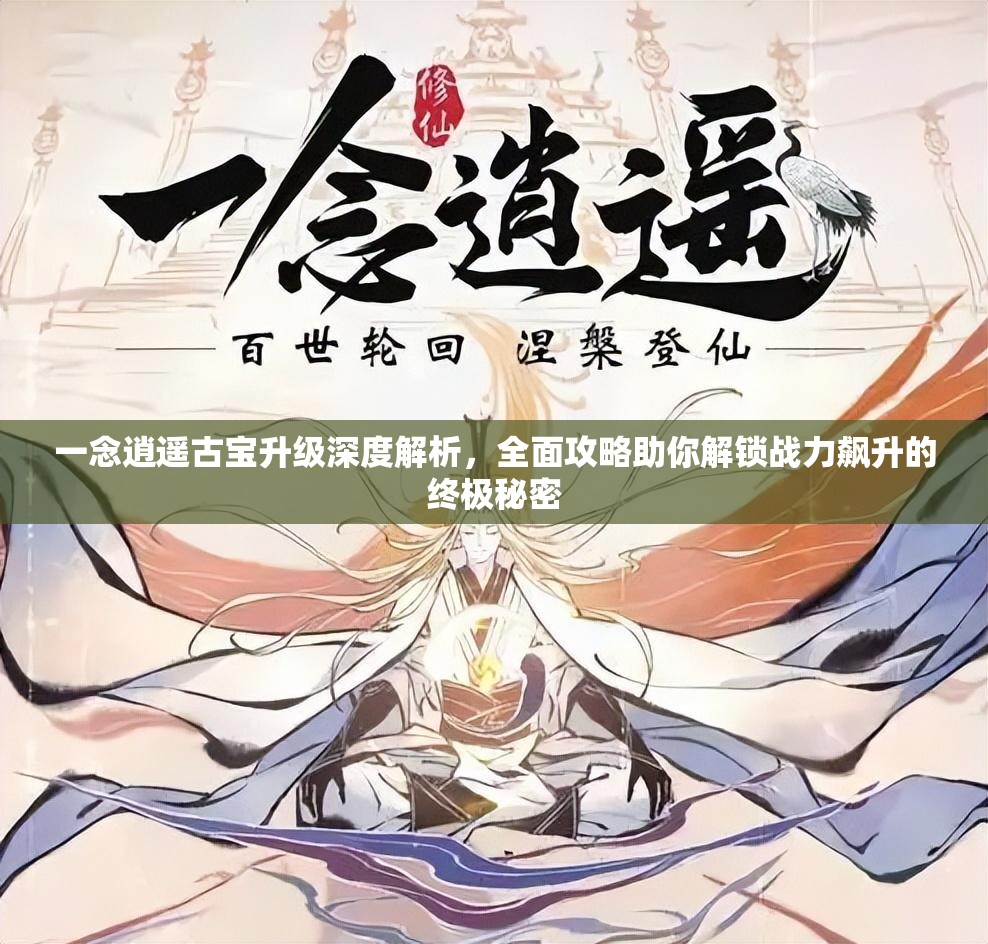 一念逍遥古宝升级深度解析，全面攻略助你解锁战力飙升的终极秘密