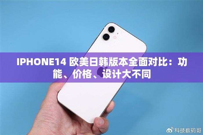 IPHONE14 欧美日韩版本全面对比：功能、价格、设计大不同