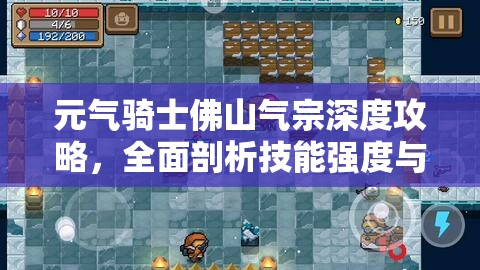 元气骑士佛山气宗深度攻略，全面剖析技能强度与实战应用策略