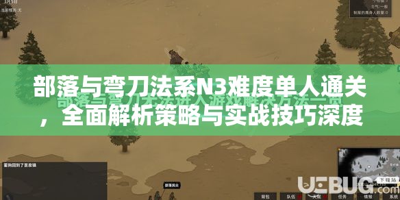 部落与弯刀法系N3难度单人通关，全面解析策略与实战技巧深度