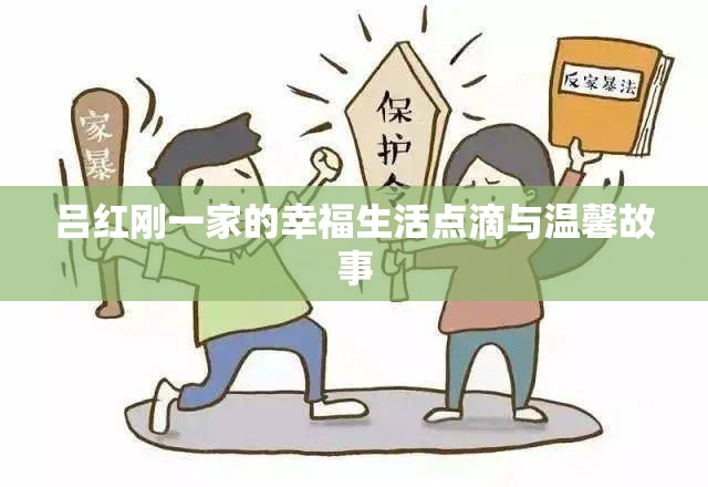 吕红刚一家的幸福生活点滴与温馨故事