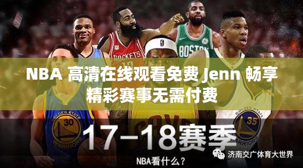 NBA 高清在线观看免费 Jenn 畅享精彩赛事无需付费