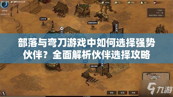 部落与弯刀游戏中如何选择强势伙伴？全面解析伙伴选择攻略