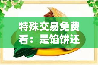 特殊交易免费看：是馅饼还是陷阱？