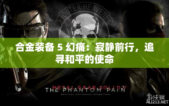 合金装备 5 幻痛：寂静前行，追寻和平的使命