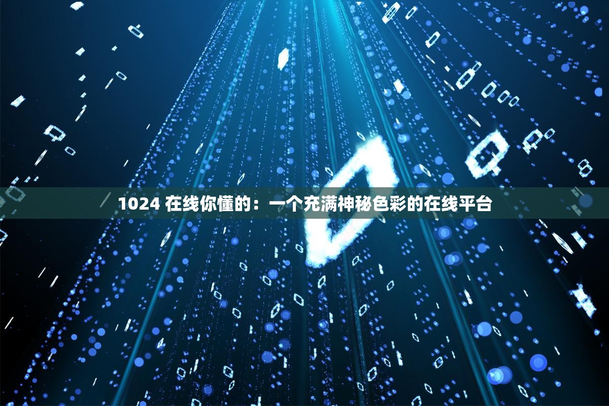 1024 在线你懂的：一个充满神秘色彩的在线平台