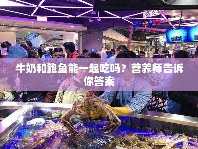 牛奶和鲍鱼能一起吃吗？营养师告诉你答案