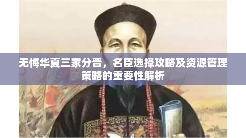 无悔华夏三家分晋，名臣选择攻略及资源管理策略的重要性解析