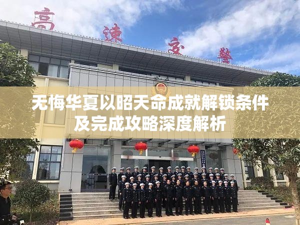 无悔华夏以昭天命成就解锁条件及完成攻略深度解析