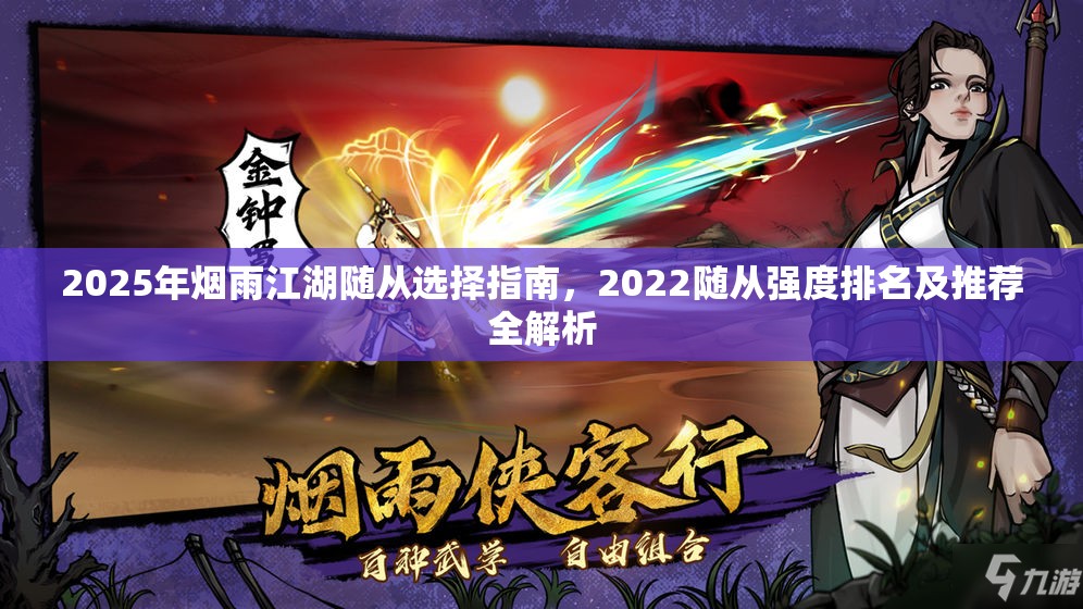 2025年烟雨江湖随从选择指南，2022随从强度排名及推荐全解析