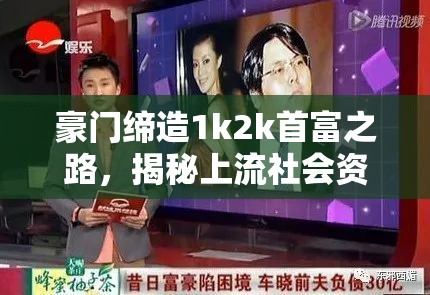 豪门缔造1k2k首富之路，揭秘上流社会资源管理中的重要性与制胜策略