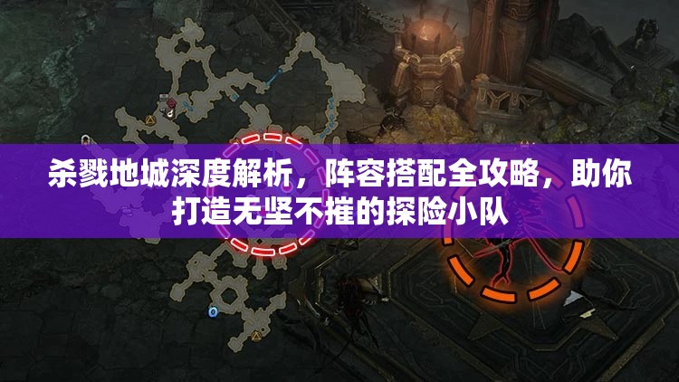 杀戮地城深度解析，阵容搭配全攻略，助你打造无坚不摧的探险小队