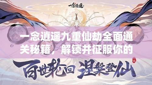 一念逍遥九重仙劫全面通关秘籍，解锁并征服你的登仙之路指南