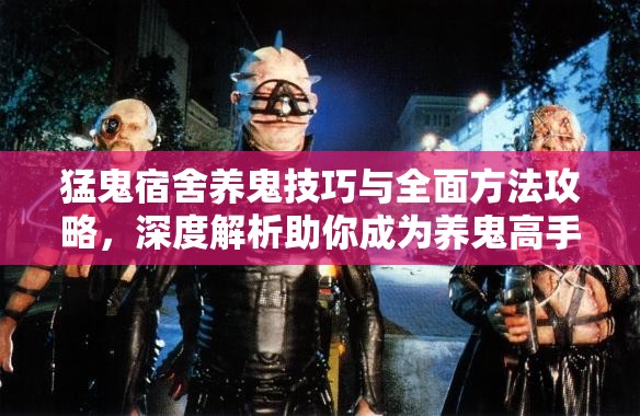 猛鬼宿舍养鬼技巧与全面方法攻略，深度解析助你成为养鬼高手