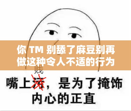 你 TM 别舔了麻豆别再做这种令人不适的行为啦