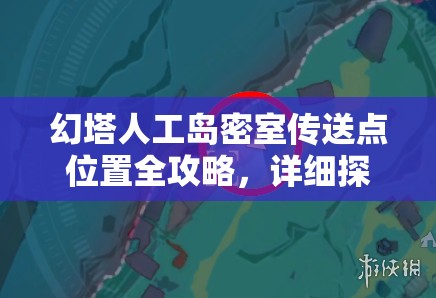 幻塔人工岛密室传送点位置全攻略，详细探索指南与位置分享