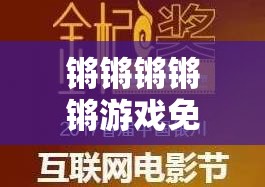 锵锵锵锵锵游戏免费网站：畅享精彩游戏无需付费