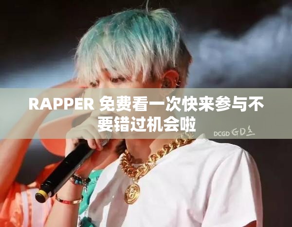 RAPPER 免费看一次快来参与不要错过机会啦