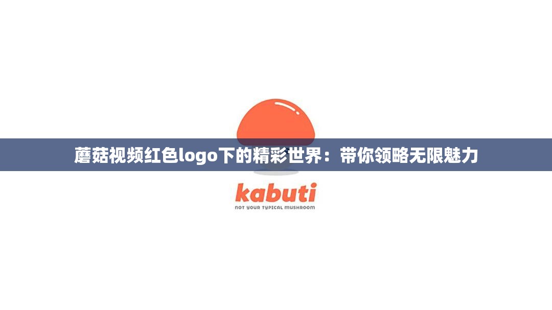 蘑菇视频红色logo下的精彩世界：带你领略无限魅力