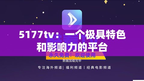 5177tv：一个极具特色和影响力的平台