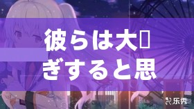 彼らは大騒ぎすると思う：探究其背后的深层含义