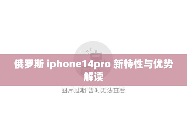 俄罗斯 iphone14pro 新特性与优势解读