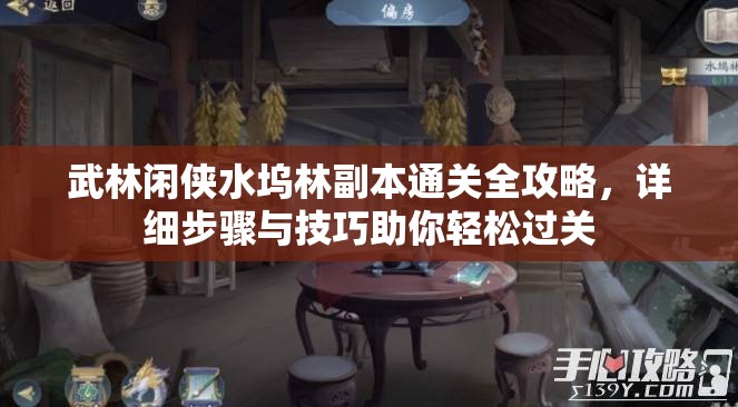 武林闲侠水坞林副本通关全攻略，详细步骤与技巧助你轻松过关