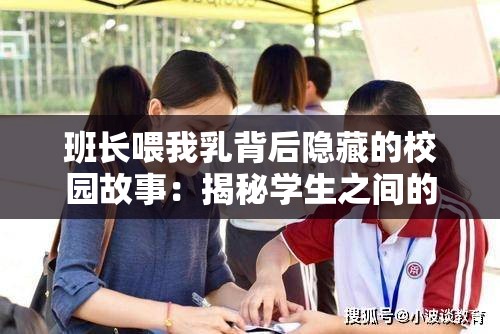 班长喂我乳背后隐藏的校园故事：揭秘学生之间的互助与情感纽带