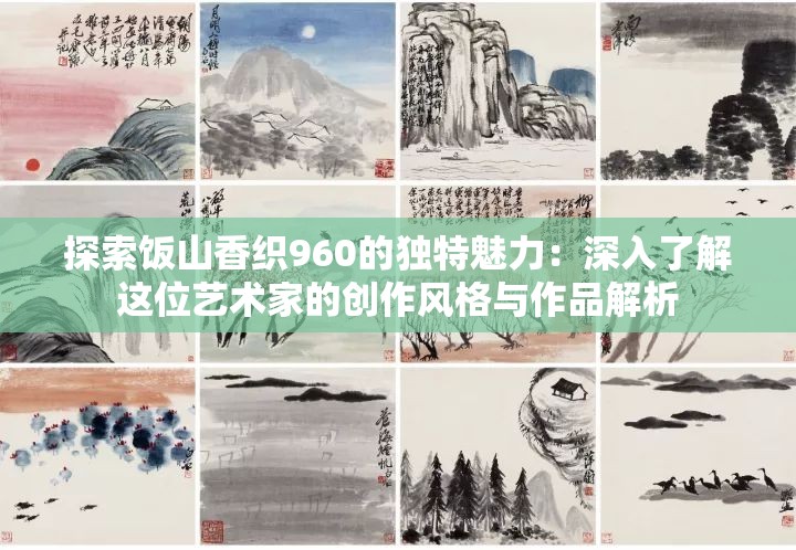 探索饭山香织960的独特魅力：深入了解这位艺术家的创作风格与作品解析