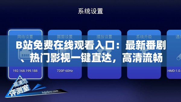 B站免费在线观看入口：最新番剧、热门影视一键直达，高清流畅体验不容错过