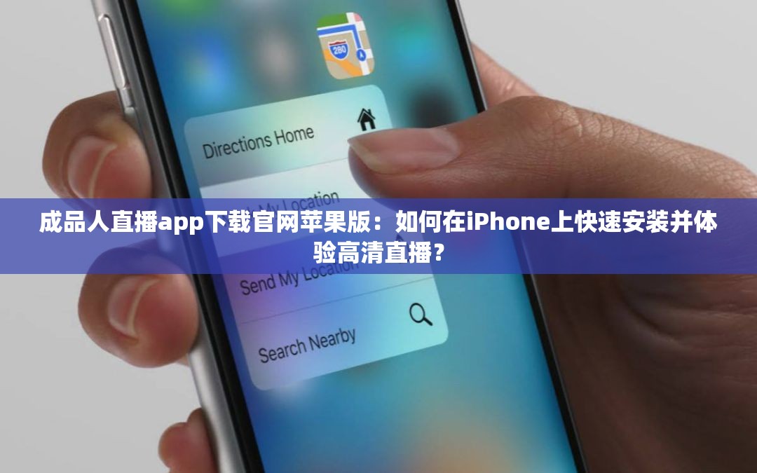 成品人直播app下载官网苹果版：如何在iPhone上快速安装并体验高清直播？