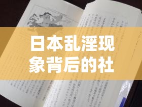 日本乱淫现象背后的社会文化根源：探讨现代日本社会的道德与伦理挑战