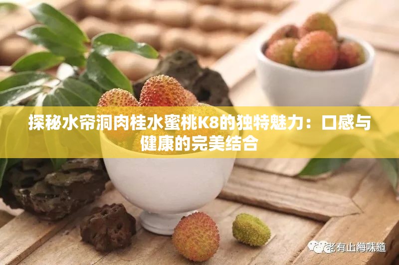 探秘水帘洞肉桂水蜜桃K8的独特魅力：口感与健康的完美结合