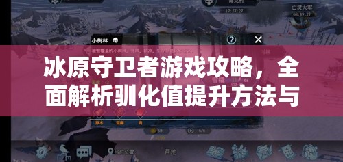 冰原守卫者游戏攻略，全面解析驯化值提升方法与驯化技巧介绍