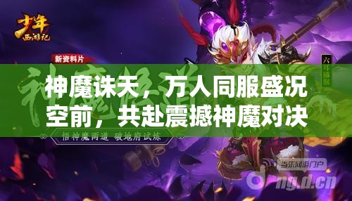 神魔诛天，万人同服盛况空前，共赴震撼神魔对决视听盛宴